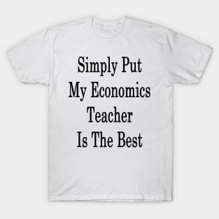 Simply Put My Economics Teacher Is The Best T-Shirt